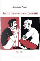 Amavo (una volta) un comunista by Antiniska Pozzi