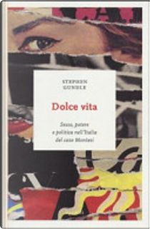 Dolce vita. Sesso, potere e politica nell'Italia del caso Montesi by Stephen Gundle