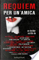 Requiem per un'amica by Alexander McCall Smith, Diana Gadaldon, Faye Kellerman, Gayle Linds, J.A. Jance, Jeff Abbott, Jeffery Deaver, Jeff Lindsay, John Lescroart, Jonathan Santlofer, Kathy Reichs, Lamia J. gu, Lisa Scottoline, Lori Armstrong, Marcia Talley, Marcus Sakey, Matthew Pearl, Michael Palmer, Peter James, Phillip Margolin, R.L. Stine, Raymond Khoury, Sandra Brown, T. Jefferson Parker, Tess Gerritsen, Thomas Cook Requiem per un'amica by Alexander McCall Smith, Diana Gadaldon, Faye Kellerman, Gayle Linds, J.A. Jance, Jeff Abbott, Jeffery Deaver, Jeff Lindsay, John Lescroart, Jonathan Santlofer, Kathy Reichs, Lamia J. gu, Lisa Scottoline, Lori Armstrong, Marcia Talley, Marcus Sakey, Matthew Pearl, Michael Palmer, Peter James, Phillip Margolin, R.L. Stine, Raymond Khoury, Sandra Brown, T. Jefferson Parker, Tess Gerritsen, Thomas Cook