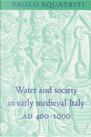 Water and Society in Early Medieval Italy, AD 400–1000 by Paolo Squatriti