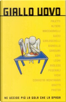 Giallo uovo by Alan D. Altieri, Barbara Garlaschelli, Ben Pastor, Danila Comastri Montanari, Emiliano Gucci, Giacomo Gardumi, Gianni Biondillo, Giorgio Baietti, Giorgio Faletti, Giulio Leoni, Giuseppe Pederiali, Leonardo Gori, Loriano Macchiavelli, Marco Vichi, Tullio Avoledo