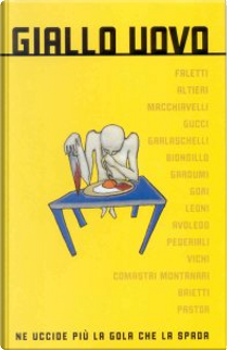 Giallo uovo by Alan D. Altieri, Barbara Garlaschelli, Ben Pastor, Danila Comastri Montanari, Emiliano Gucci, Giacomo Gardumi, Gianni Biondillo, Giorgio Baietti, Giorgio Faletti, Giulio Leoni, Giuseppe Pederiali, Leonardo Gori, Loriano Macchiavelli, Marco Vichi, Tullio Avoledo