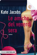 Le amiche del venerdì sera by Kate Jacobs
