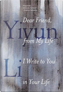 Dear Friend, from My Life I Write to You in Your Life by Yiyun Li