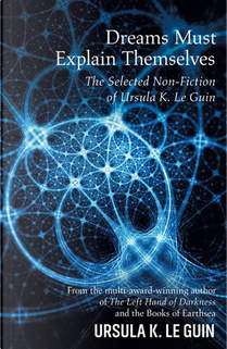 Dreams Must Explain Themselves by Ursula K. Le Guin