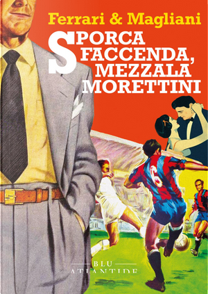 Sporca faccenda, mezzala Morettini by Marco Ferrari, Marino Magliani
