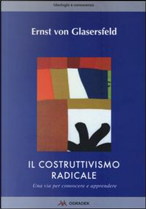 Il costruttivismo radicale. Una via per conoscere e apprendere by Ernst von Glasersfeld
