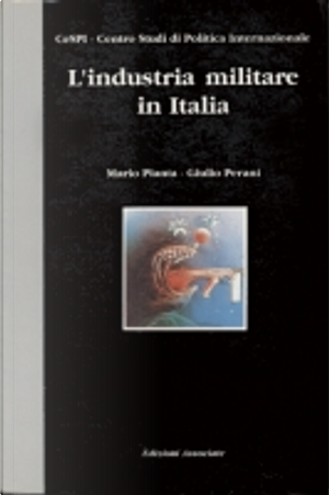 L'industria militare in Italia by Giulio Perani, Mario Pianta