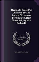 Hymns in Prose for Children, by the Author of Lessons for Children. New Illustr. Ed., by Mrs. Barbauld by Anna Laetitia Barbauld