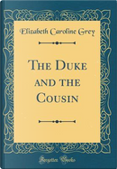 The Duke and the Cousin (Classic Reprint) by Elizabeth Caroline Grey
