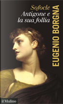 Sofocle, Antigone e la sua follia by Eugenio Borgna