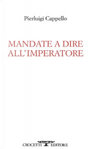 Mandate a dire all'imperatore by Pierluigi Cappello