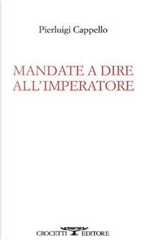 Mandate a dire all'imperatore by Pierluigi Cappello