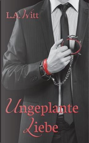 Ungeplante Liebe by L. A. Witt