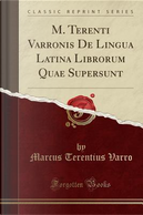 M. Terenti Varronis De Lingua Latina Librorum Quae Supersunt (Classic Reprint) by Marcus Terentius Varro