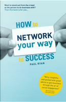 How to Network Your Way to Success by Paul Ryan