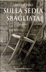 Sulla sedia sbagliata by Sara Rattaro