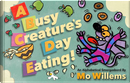 A Busy Creature's Day Eating by Mo Willems