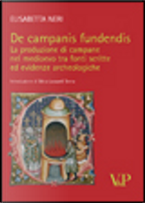 De campanis fundendis. La produzione di campane nel Medioevo tra fonti scritte ed evidenze archeologiche by Elisabetta Neri