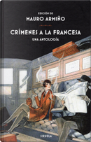 Crímenes a la francesa by Alexandre Dumas, Alphonse Allais, Charles-Louis Philippe, Gaston Leroux, Guillaume Apollinaire, Guy de Maupassant, Honoré de Balzac, Jean Richepin, Jules Lermina, Léon Bloy, Maurice Leblanc, Octave Mirbeau, Paul-Louis Courier, Prosper Merimee, Émile Gaboriau Crímenes a la francesa by Alexandre Dumas, Alphonse Allais, Charles-Louis Philippe, Gaston Leroux, Guillaume Apollinaire, Guy de Maupassant, Honoré de Balzac, Jean Richepin, Jules Lermina, Léon Bloy, Maurice Leblanc, Octave Mirbeau, Paul-Louis Courier, Prosper Merimee, Émile Gaboriau