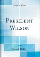 President Wilson (Classic Reprint) by Daniel Halévy