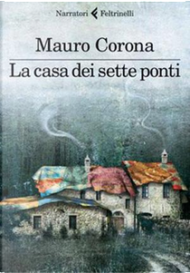 La casa dei sette ponti by Mauro Corona