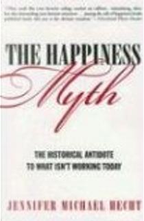 "The Happiness Myth: Why Smarter, Healthier and Faster Doesn't Work" by Jennifer Hecht