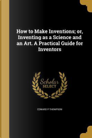 HT MAKE INVENTIONS OR INVENTIN by Edward P. Thompson