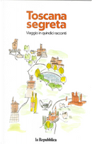 Toscana segreta by Alberto Prunetti, Caterina Soffici, Federico Pace, Filippo Boni, Francesco Bianconi, Laura Forti, Lorenza Pieri, Luca Ricci, Marco Vichi, Nicoletta Verna, Paola Presciuttini, Sacha Naspini, Silena Santoni, Simone Lenzi, Valerio Aiolli Toscana segreta by Alberto Prunetti, Caterina Soffici, Federico Pace, Filippo Boni, Francesco Bianconi, Laura Forti, Lorenza Pieri, Luca Ricci, Marco Vichi, Nicoletta Verna, Paola Presciuttini, Sacha Naspini, Silena Santoni, Simone Lenzi, Valerio Aiolli