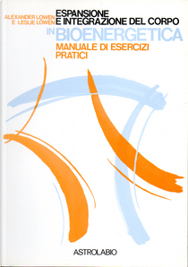 Espansione e integrazione del corpo in bioenergetica by Alexander Lowen, Leslie Lowen