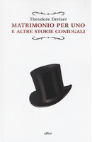 Matrimonio per uno. E altre storie coniugali by Theodore Dreiser