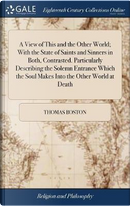 A View of This and the Other World; With the State of Saints and Sinners in Both, Contrasted. Particularly Describing the Solemn Entrance Which the Soul Makes Into the Other World at Death by Thomas Boston