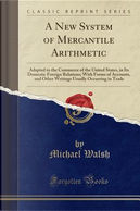 A New System of Mercantile Arithmetic by Michael Walsh