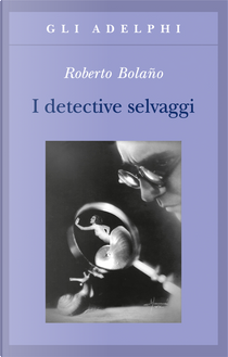 I detective selvaggi by Roberto Bolano