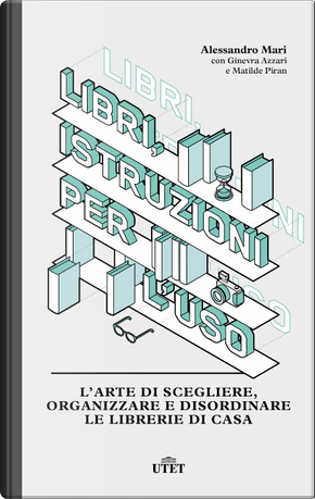 Libri, istruzioni per l'uso by Alessandro Mari, Ginevra Azzari, Matilde Piran