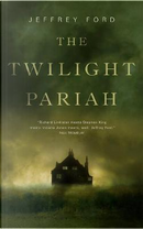 The Twilight Pariah by Jeffrey Ford