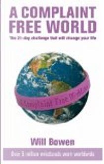 A Complaint-free World by Will Bowen