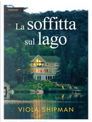 La soffitta sul lago by Viola Shipman
