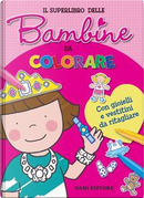 Il superlibro delle bambine da colorare. Con gioielli e vestitini da ritagliare. Con Prodotti vari by Elena Carloni