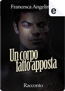 Un corpo fatto apposta by Francesca Angelinelli