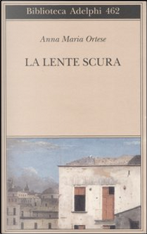 La lente scura by Anna Maria Ortese
