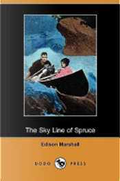 The Sky Line of Spruce (Dodo Press) by Edison Marshall