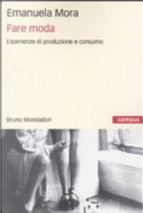 Fare moda. Esperienze di produzione e consumo by Emanuela Mora