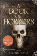 A Book of Horrors by Angela Slatter, Brian Hodge, Caitlin R. Kiernan, Dennis Etchison, Elizabeth Hand, John Ajvide Lindqvist, Les Edwards, Lisa Tuttle, Michael Marshall Smith, Peter Crowther, Ramsey Campbell, Reggie Oliver, Richard Christian Matheson, Robert Shearman, Stephen King
