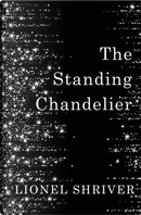The Standing Chandelier by Lionel Shriver