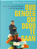 Oud genoeg om dood te gaan by Barbara Ehrenreich
