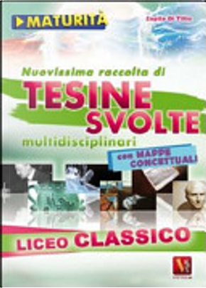 Nuovissima raccolta di tesine svolte per la maturità per il Liceo classico by Zopito Di Tillio