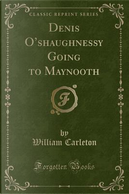 Denis O'shaughnessy Going to Maynooth (Classic Reprint) by William Carleton