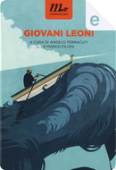 Giovani leoni by Alessandro Leogrande, Andrea Bajani, Ferracuti Angelo, Franco Arminio, Giancarlo Liviano D'Arcangelo, Igiaba Scego, Nadia Terranova, Paolo Di Stefano, Stefano Valenti