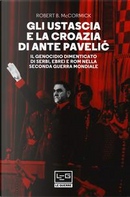 Gli Ustascia e la Croazia di Ante Pavelic. Il genocidio dimenticato di serbi, ebrei e rom nella Seconda guerra mondiale by Robert McCormick